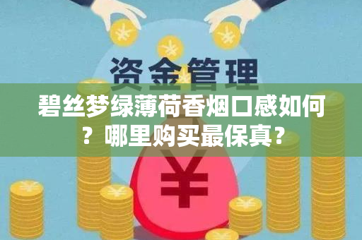碧丝梦绿薄荷香烟口感如何？哪里购买最保真？